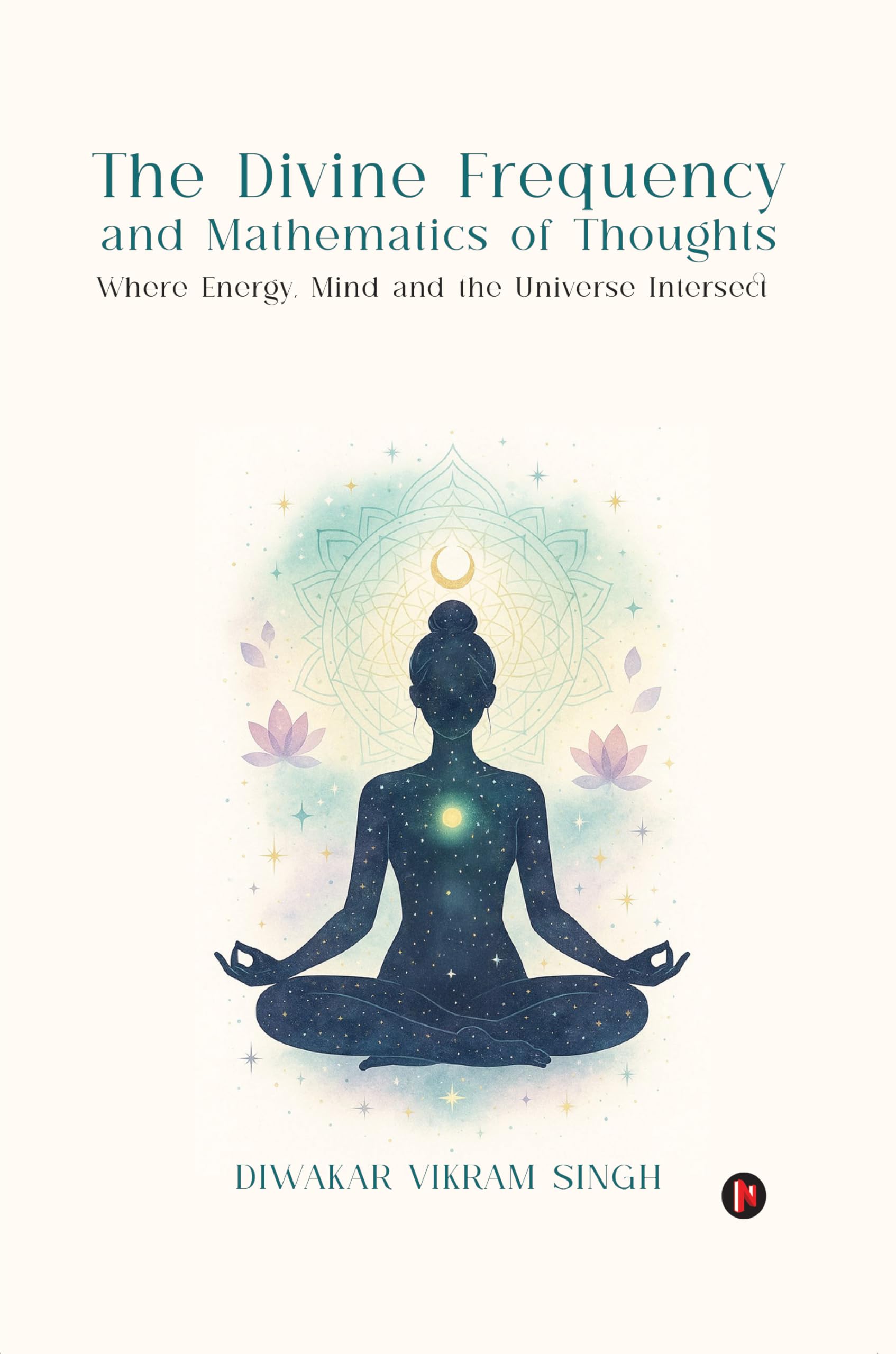 The Divine Frequency and Mathematics of Thoughts: Where Energy, Mind and the Universe Intersect