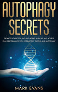 Autophagy: Secrets  Promote Longevity and AntiAging, Burn Fat, and Achieve Peak Performance with Intermittent Fasting and Auto