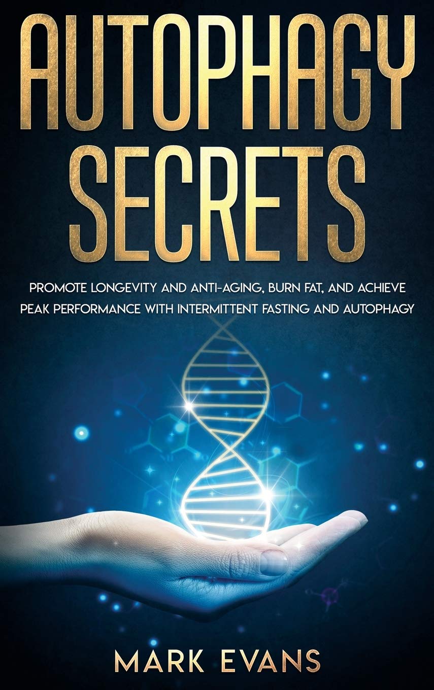Autophagy: Secrets  Promote Longevity and AntiAging, Burn Fat, and Achieve Peak Performance with Intermittent Fasting and Auto