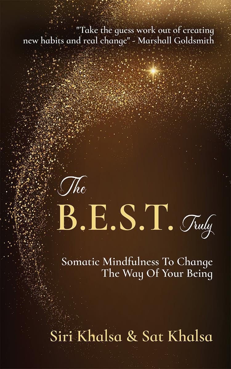 The B.E.S.T. Truly: Somatic Mindfullness To Change The Way Of Your Being
