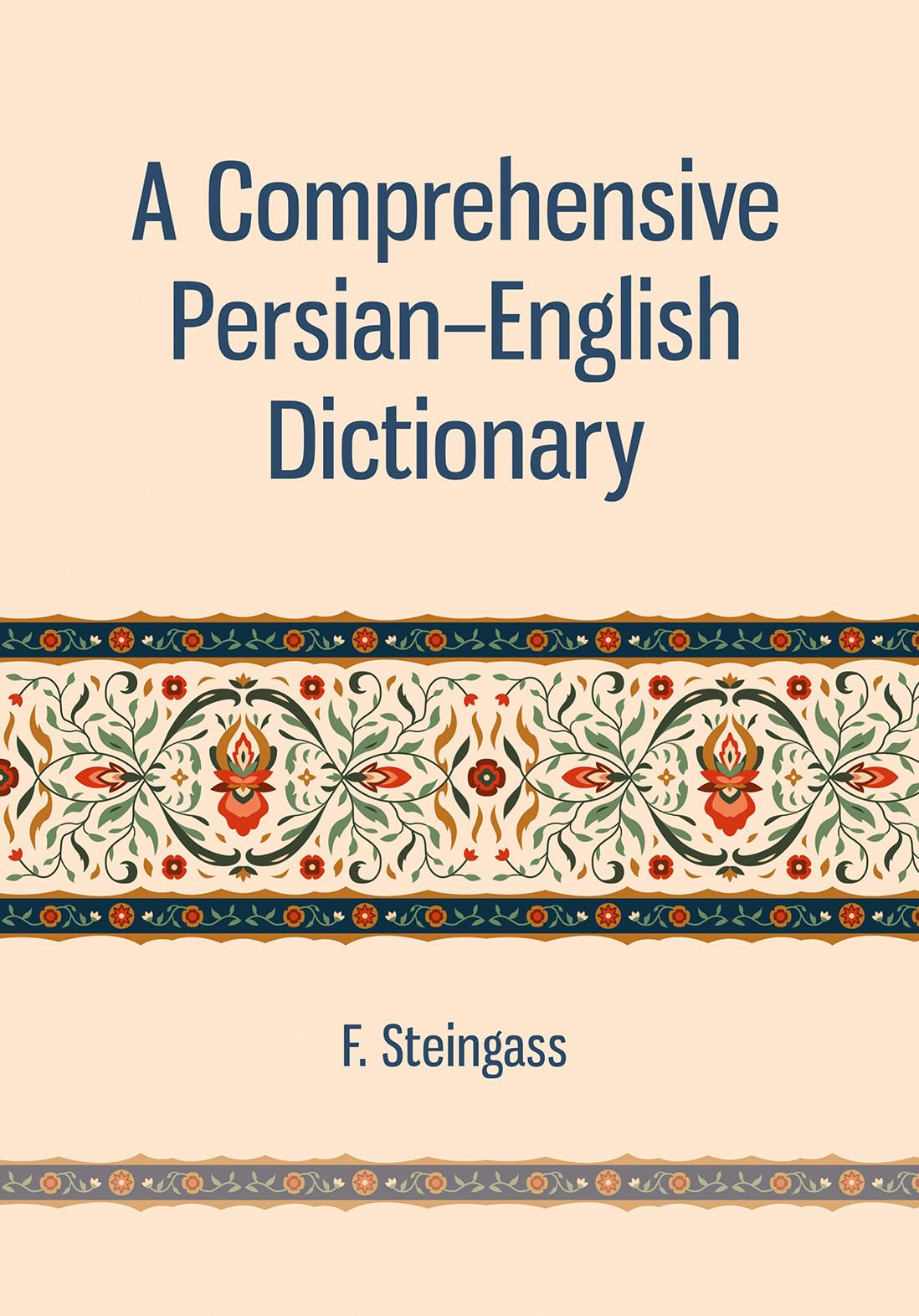 A Comprehensive PersianEnglish Dictionary | Francis Joseph Steingass | Including the Arabic Words and Phrases to be Met with in