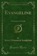 Evangeline: A Romance of Acadia (Classic Reprint)