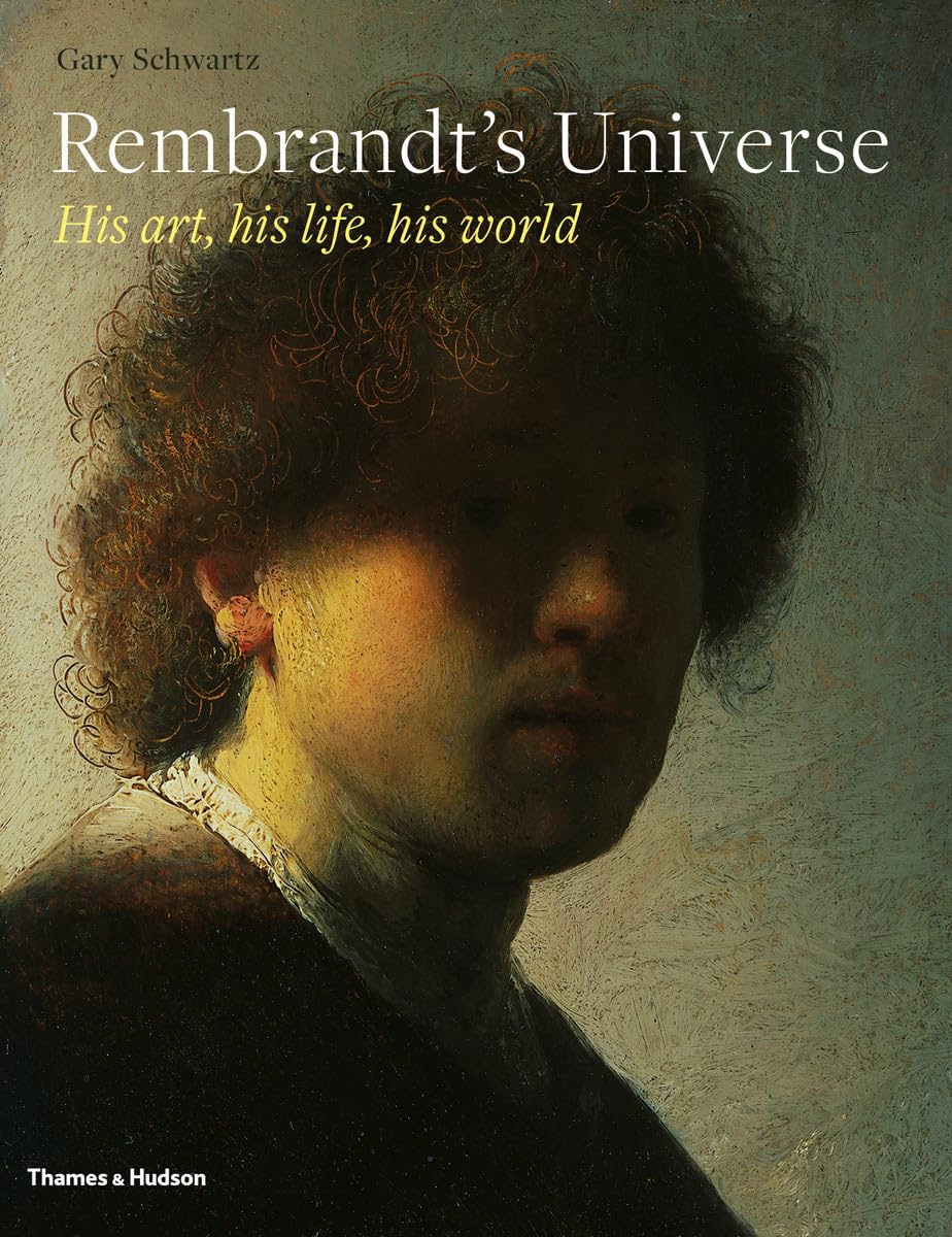 Rembrandts Universe: His Art, His Life, His World