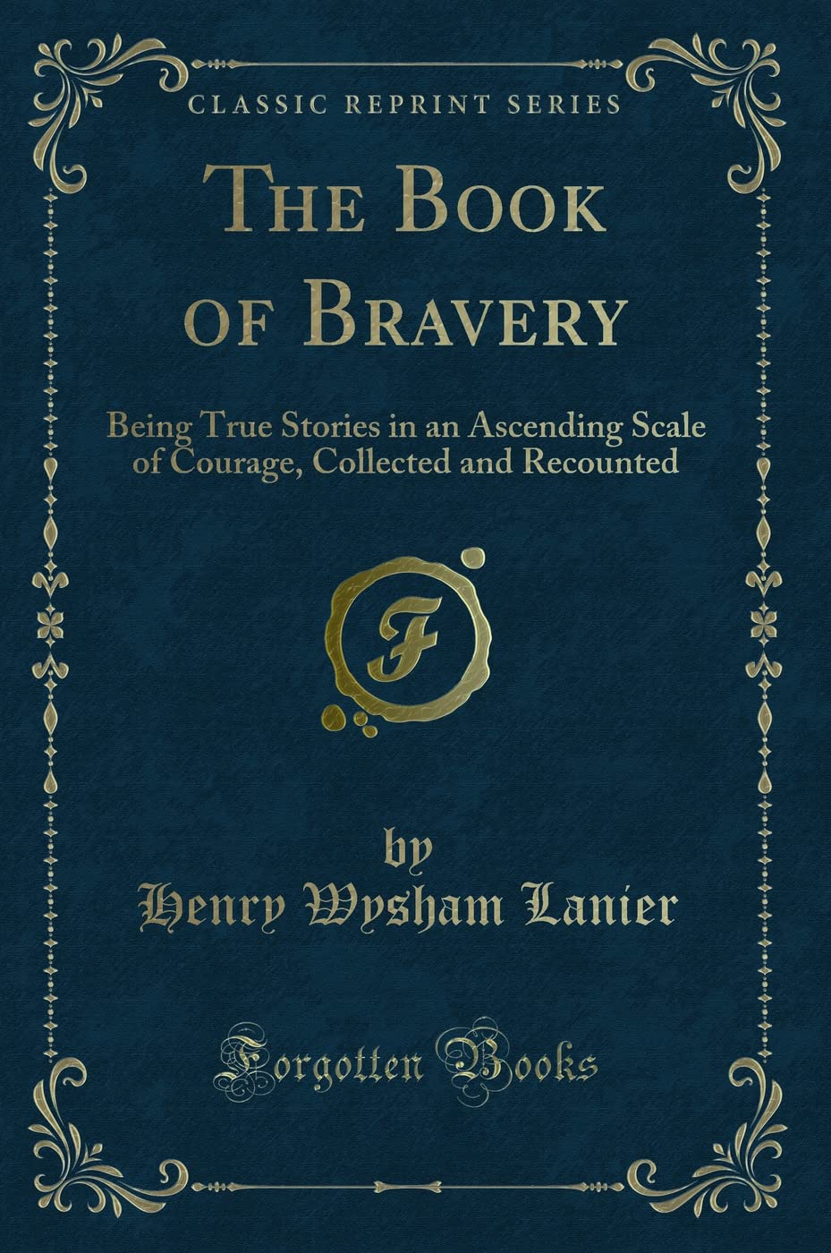 The Book of Bravery: Being True Stories in an Ascending Scale of Courage, Collected and Recounted (Classic Reprint)