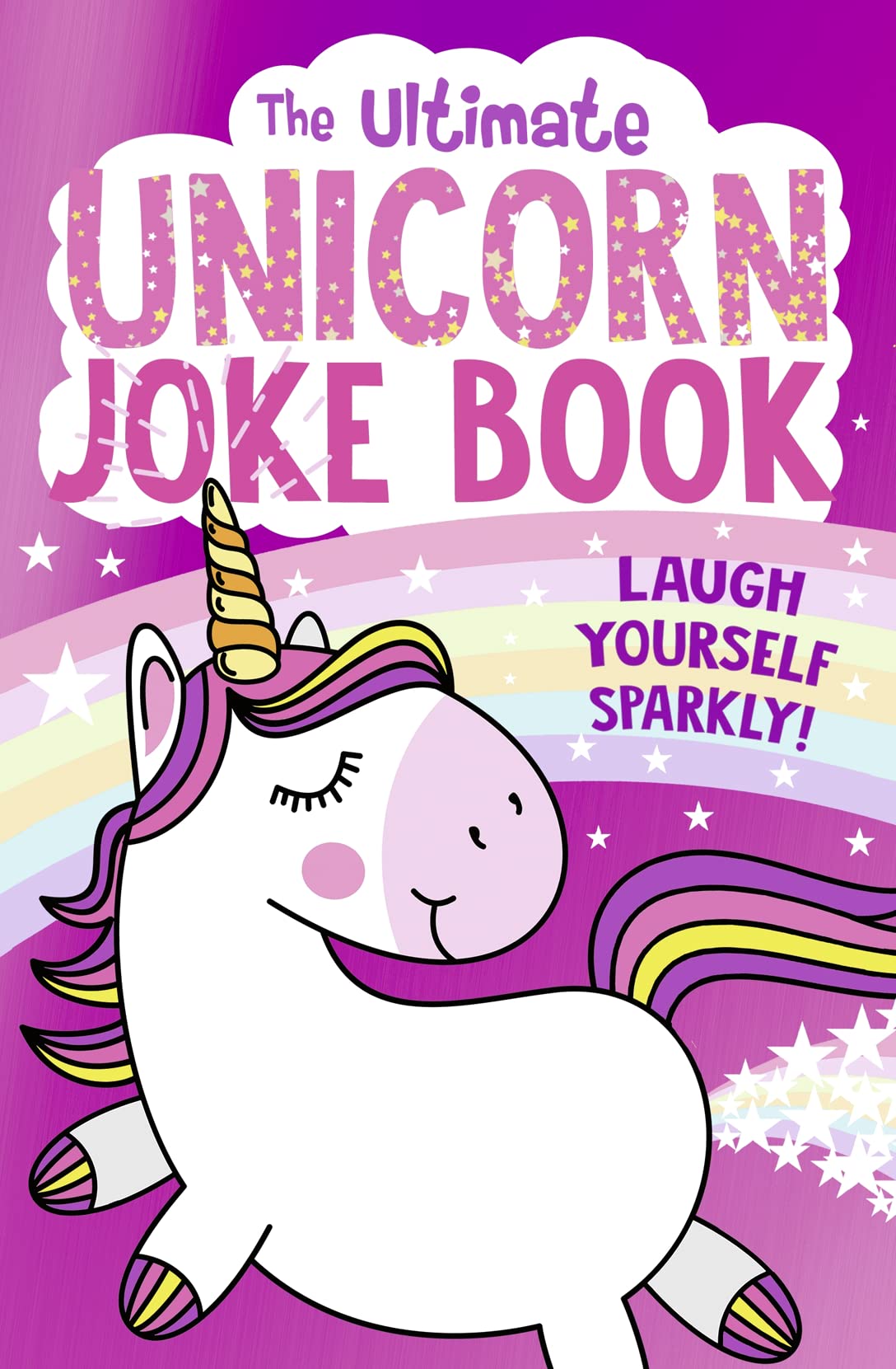 The Ultimate Unicorn Joke Book: The FUNNIEST collection of jokes with the SPARKLIEST cover. The perfect Christmas gift for child