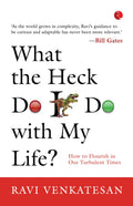 What The Heck Do I Do With My Life? How To Flourish In Our Turbulent Times