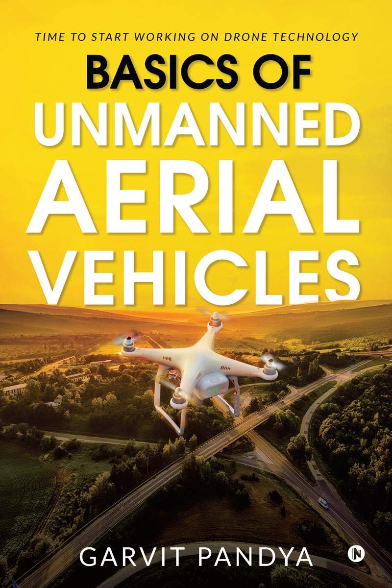 Basics Of Unmanned Aerial Vehicles : Time To Start Working On Drone Technology