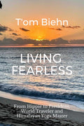 Living Fearless: From Hippie to President, World Traveler and Himalayan Yoga Master