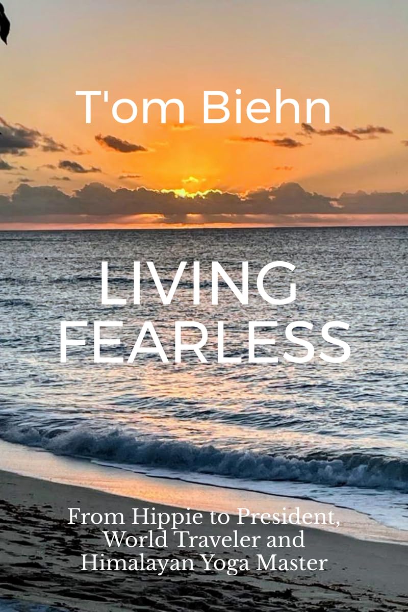 Living Fearless: From Hippie to President, World Traveler and Himalayan Yoga Master