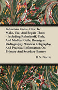 Induction Coils  How To Make, Use, And Repair Them  Including Ruhmkorff, Tesla, And Medical Coils, Roentgen, Radiography, Wire