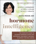 Hormone Intelligence: The Complete Guide to Calming Hormone Chaos and Restoring Your Bodys Natural Blueprint for WellBeing