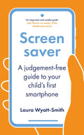 Screensaver: A JudgementFree Guide to Your Childs First Smartphone