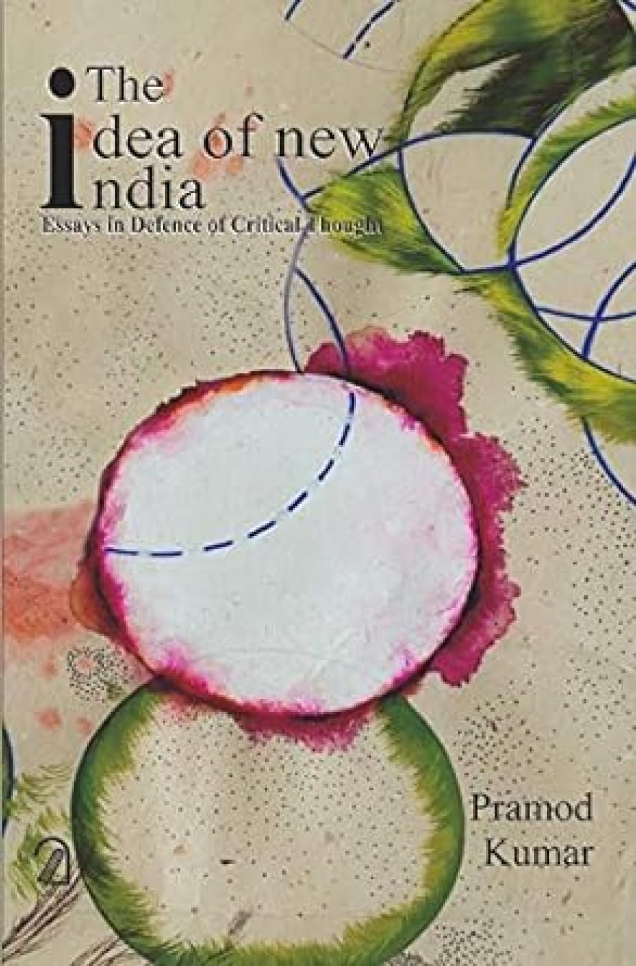 The Idea Of New India: Essays In Defence Of Critical Thought