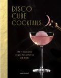 Disco Cube Cocktails: 100+ innovative recipes for artful ice and drinks (Fancy Ice Cube and Cocktail Recipe Book, Bartending and