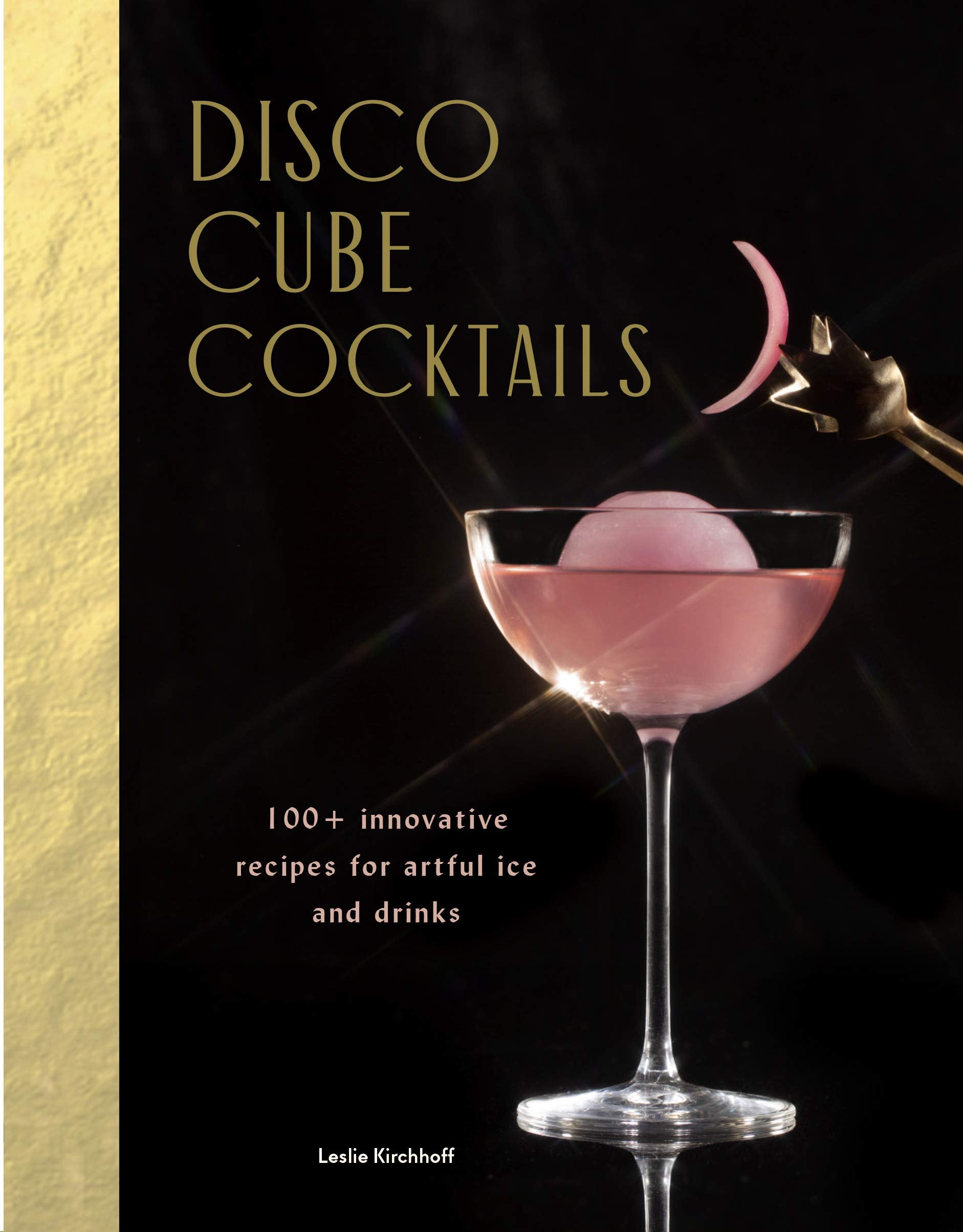 Disco Cube Cocktails: 100+ innovative recipes for artful ice and drinks (Fancy Ice Cube and Cocktail Recipe Book, Bartending and