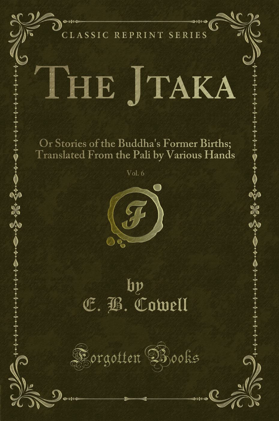 The Jtaka, Vol. 6: Or Stories of the Buddhas Former Births; Translated from the Pali by Various Hands (Classic Reprint)
