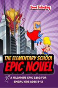 The Elementary School Epic Novel : A Hilarious Epic Saga For Smart Kids Ages 812