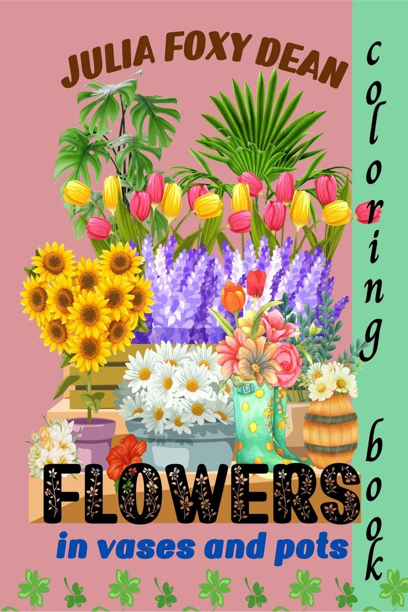 Flowers in Vases and Pots Coloring Book : Fun and Easy Coloring Pages for Women and Teenagers, Beautiful Sunflowers, Tulips, Daf