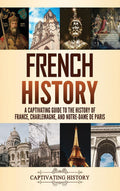 French History: A Captivating Guide to the History of France, Charlemagne, and NotreDame de Paris