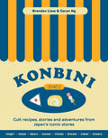 Konbini: Cult recipes, stories and adventures from Japans iconic convenience stores