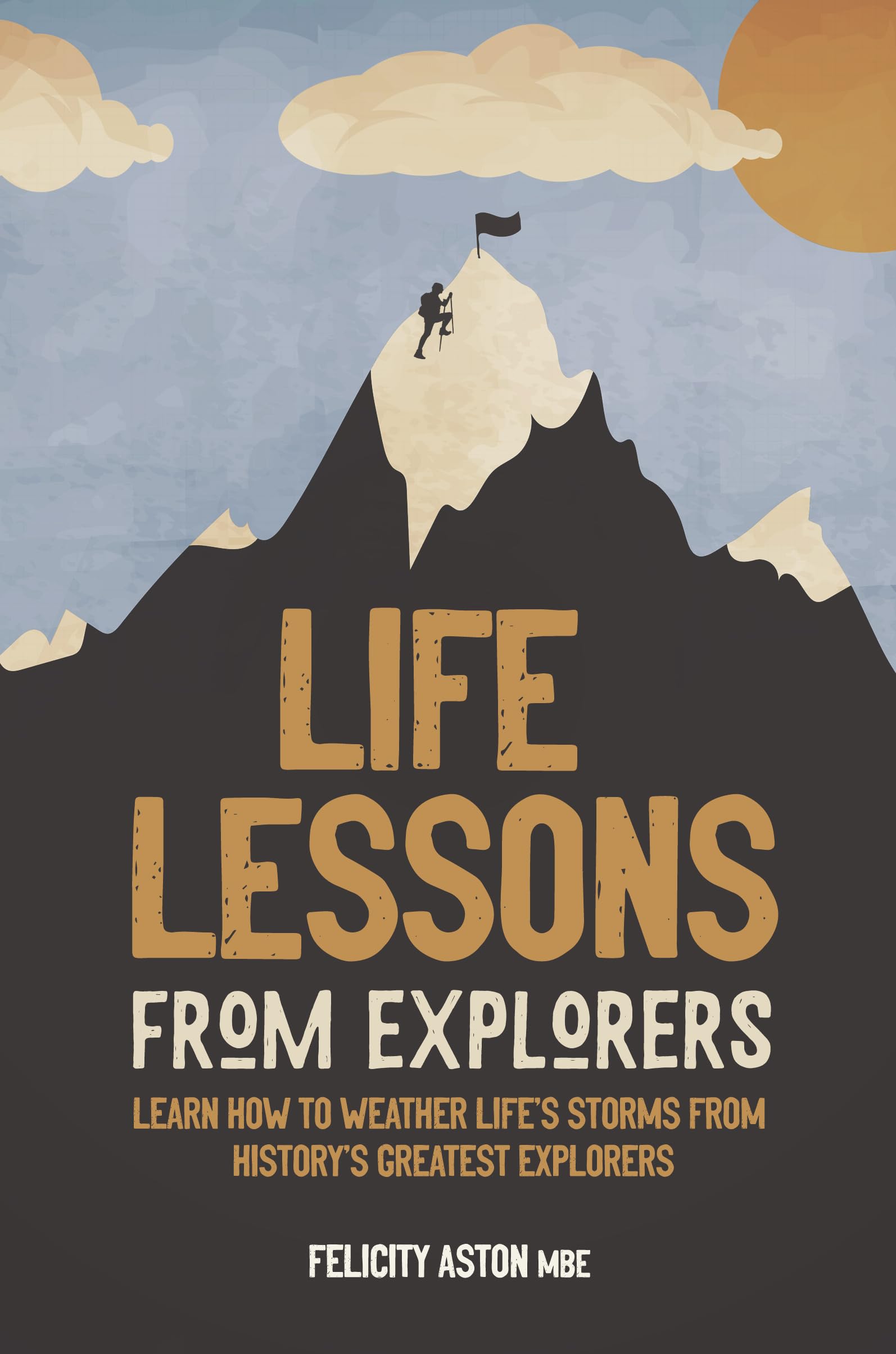 Life Lessons from Explorers: Learn how to weather lifes storms from historys greatest explorers