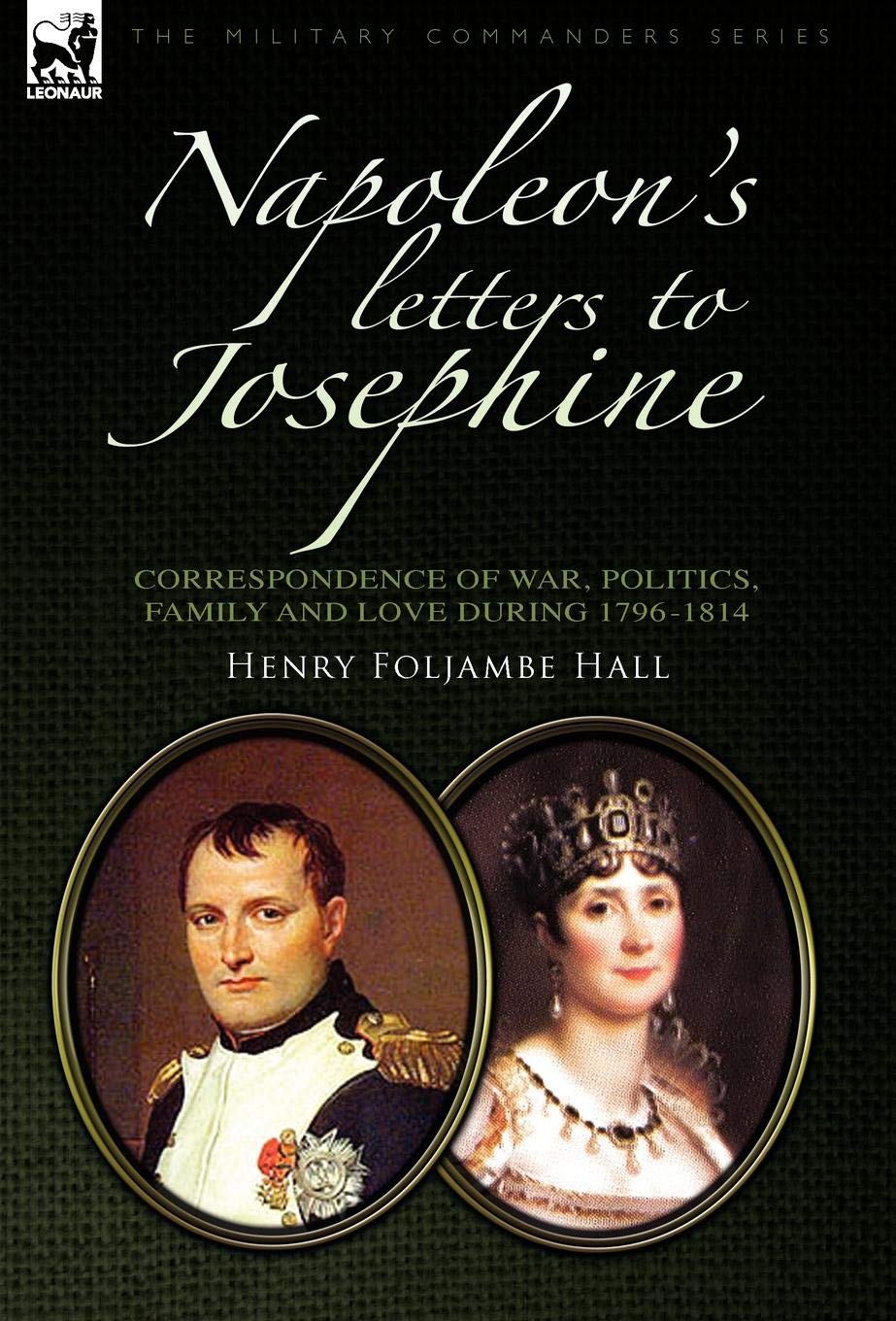 Napoleons Letters to Josephine: Correspondence of War, Politics, Family and Love 17961814