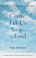 Come, Let Us Sing to the Lord: Songs of Scripture (Wycliffe Studies in Gospel, Church, and Culture)