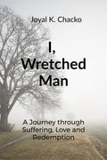 I, Wretched Man: A Journey through Suffering, Love and Redemption