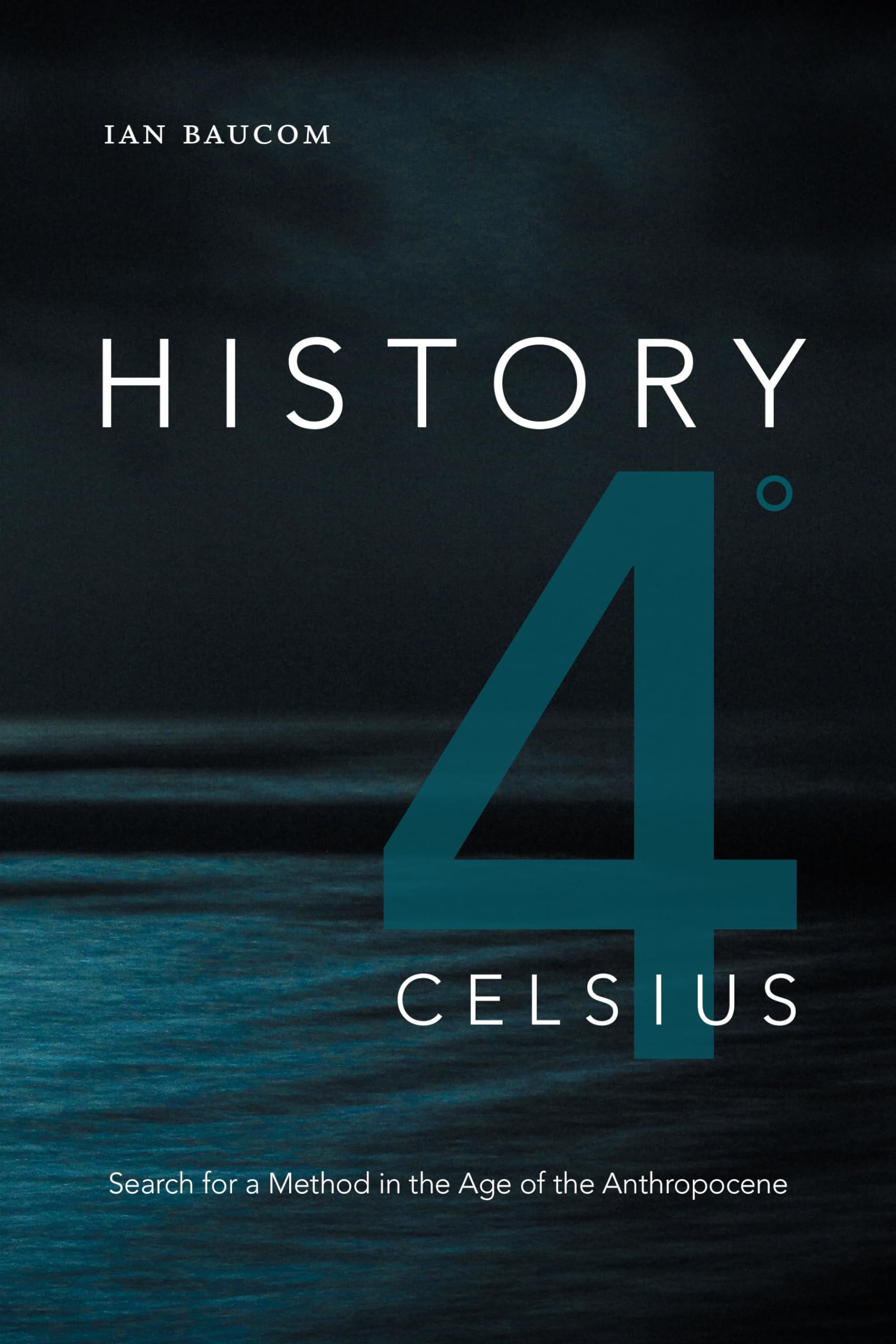 History 4 Degrees Celsius: Search For A Method In The Age Of The Anthropocene (Theory In Forms)