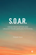 S.O.A.R. : Grow From Within. Unleash Your Limitless Potential