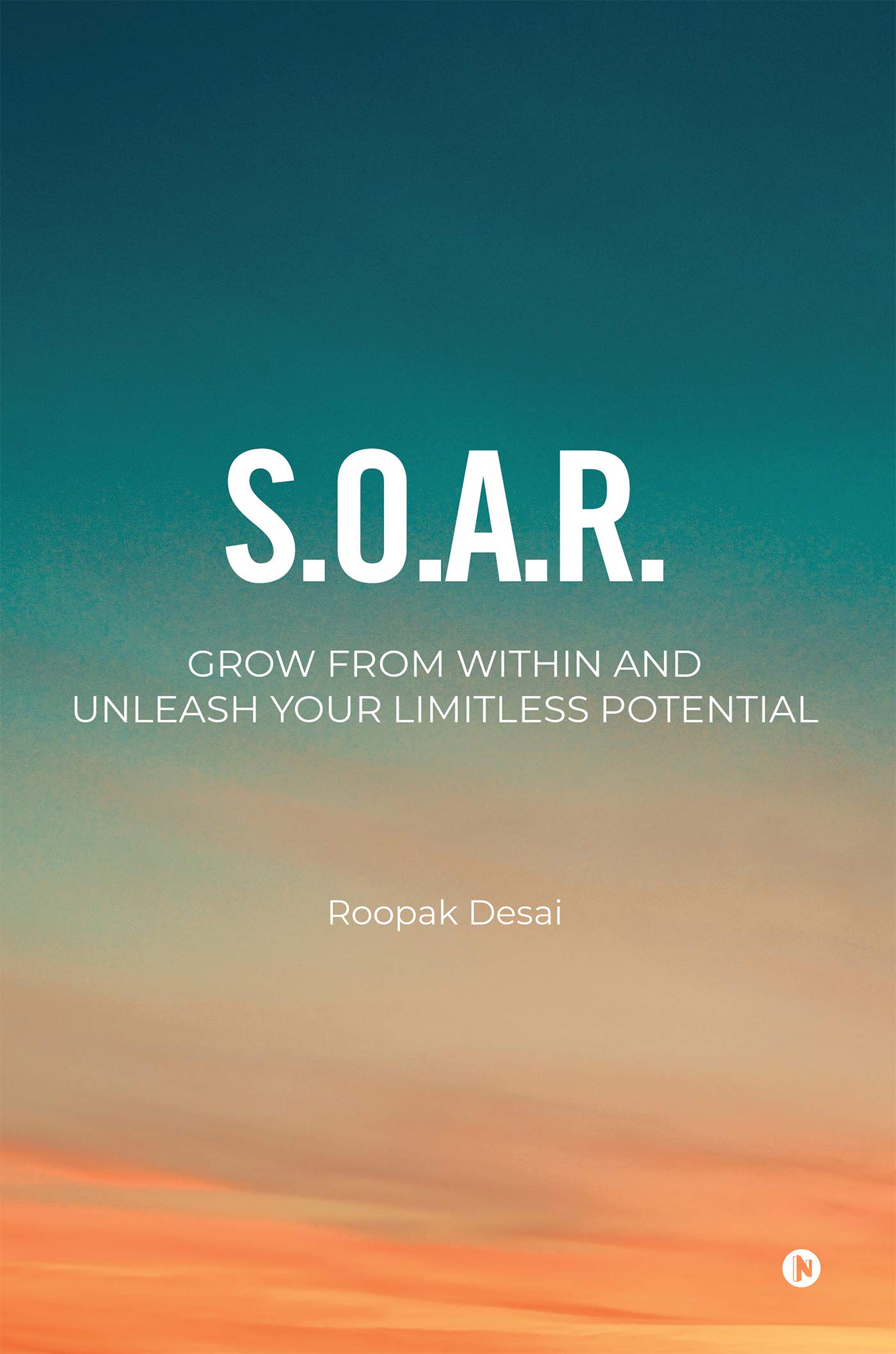 S.O.A.R. : Grow From Within. Unleash Your Limitless Potential