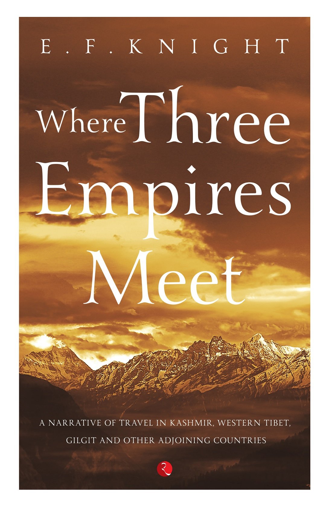 Where Three Empires Meet: Narrative of travel in Kashmir, Western Tibet, Gilgit and other adjoining countries