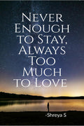 Never Enough to Stay, Always Too Much to Love: Poetry