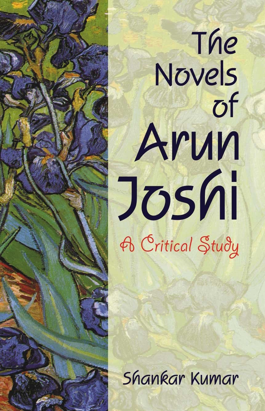 The Novels Of Arun Joshi: A Critical Study