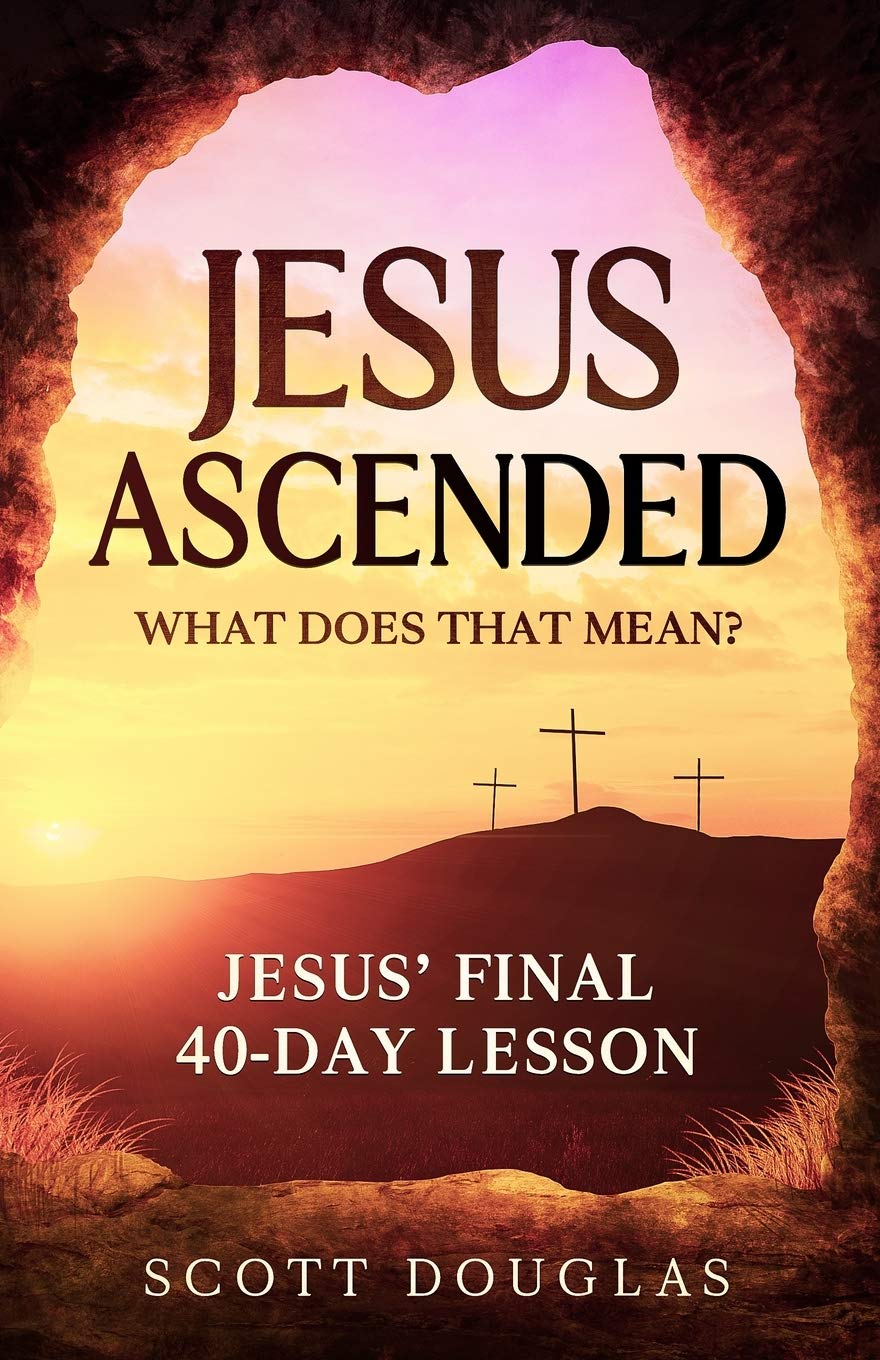 Jesus Ascended. What Does That Mean?: Jesus Final 40Day Lesson