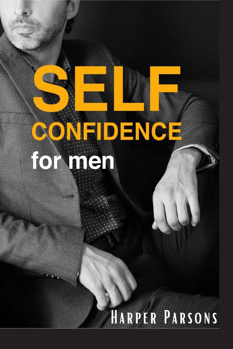 SelfConfidence for Men: The Ultimate Guide On How To Boost And Improve SelfConfidence & Social Skills. Overcome Low Self Estee