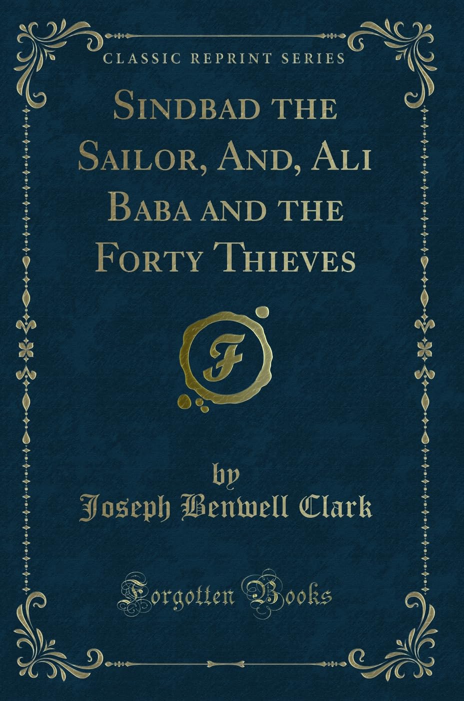 Sindbad the Sailor, And, Ali Baba and the Forty Thieves (Classic Reprint)