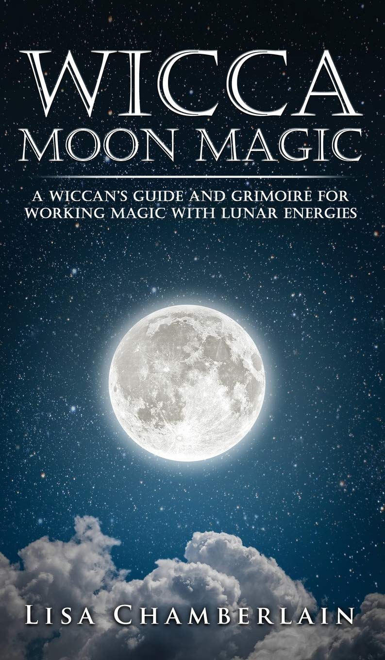 Wicca Moon Magic: A Wiccans Guide and Grimoire for Working Magic with Lunar Energies