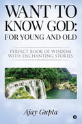 Want To Know God: For Young And Old : Perfect Book Of Wisdom With Enchanting Stories