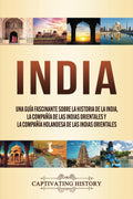 India: Una gua fascinante sobre la historia de la India, la Compaa de las Indias Orientales y la Compaa Holandesa de las I
