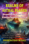 REALMS OF ASTRAL PLANES: Explporing the mystical realms of Astral Planes, Unveiling hidden dimensions, Awakening Consciousness a
