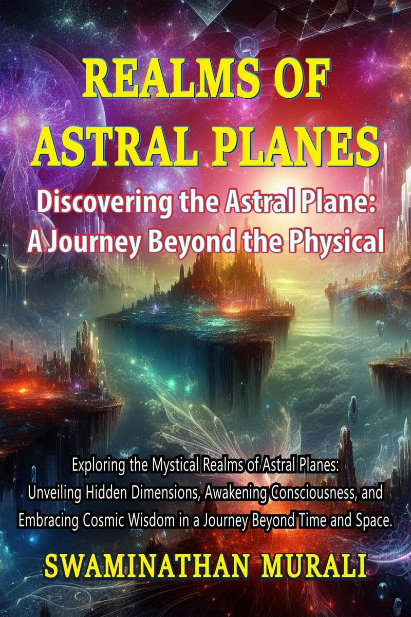 REALMS OF ASTRAL PLANES: Explporing the mystical realms of Astral Planes, Unveiling hidden dimensions, Awakening Consciousness a