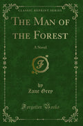 The Man of the Forest: A Novel (Classic Reprint)