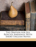 The Oration for Sex. Roscius Amerinus: With Short English Notes (Latin Edition)