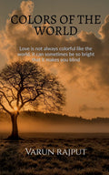 Colors Of The World : Love Is Not Always Colorful Like The World, It Can Sometimes Be So Bright That It Makes You Blind