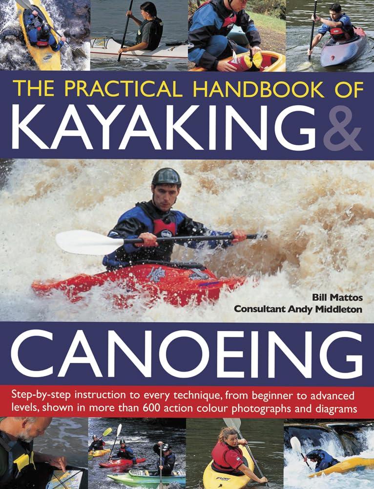 The Practical Handbook of Kayaking & Canoeing: Stepbystep instruction in every technique, from beginner to advanced levels, sh