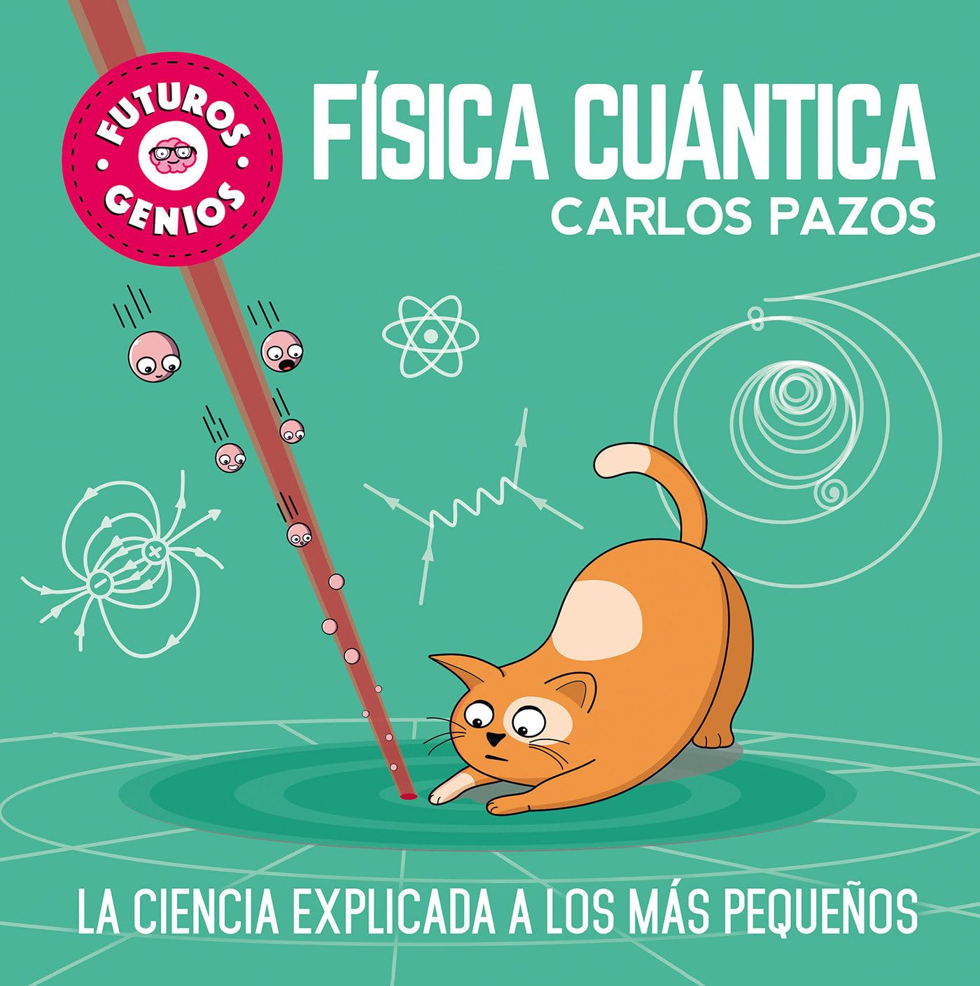 Fsica cuntica / Quantum Physics for Smart Kids: La ciencia explicada a los ms pequeos / Science Explained to the Little On
