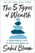 The 5 Types Of Wealth : A Transformative Guide To Design Your Dream Life