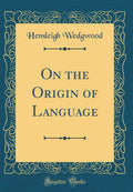 On the Origin of Language (Classic Reprint)