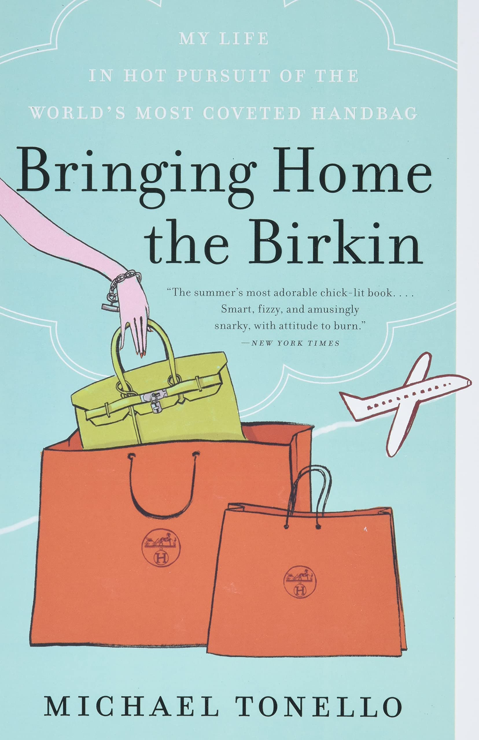 Bringing Home the Birkin: My Life in Hot Pursuit of the Worlds Most Coveted Handbag